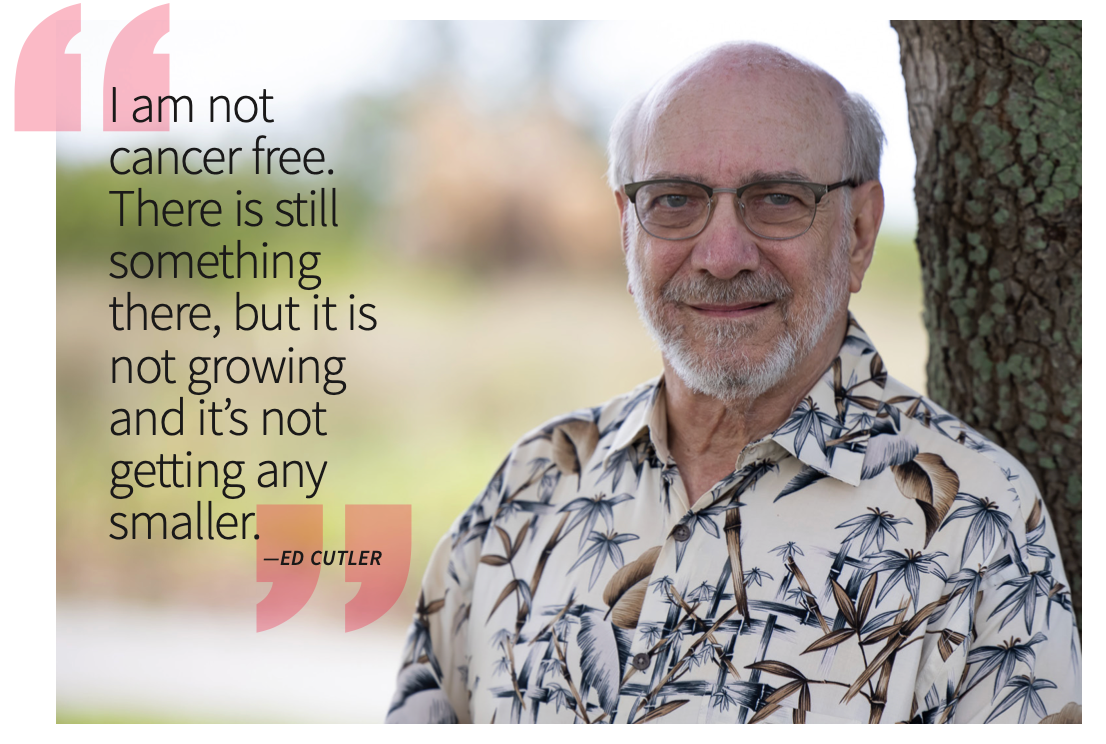 "I am not cancer free. There is still something there, but it is not growing and it's not getting any smaller." - Ed Cutler