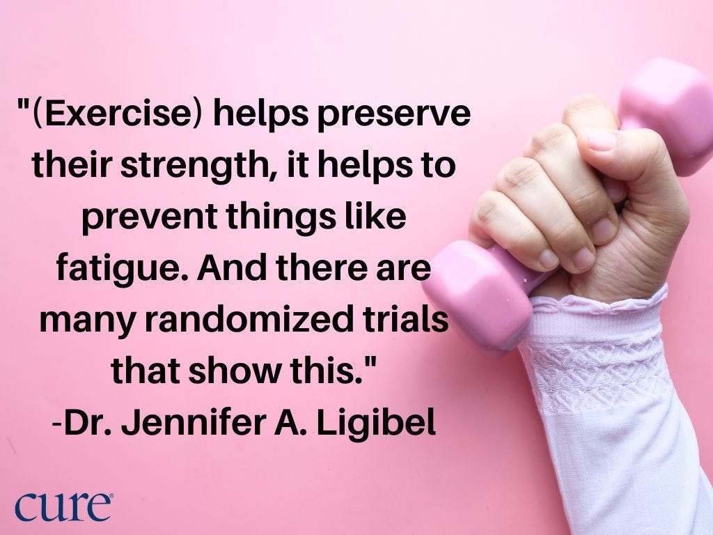 Pink background, with a female hand holding a dumbbell next to the quote: "(Exercise) helps preserve their strength, it helps to prevent things like fatigue. And there are many randomized trials that show this." -Dr. Jennifer A. Ligibel