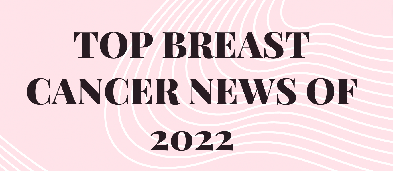 Top breast cancer news of 2022