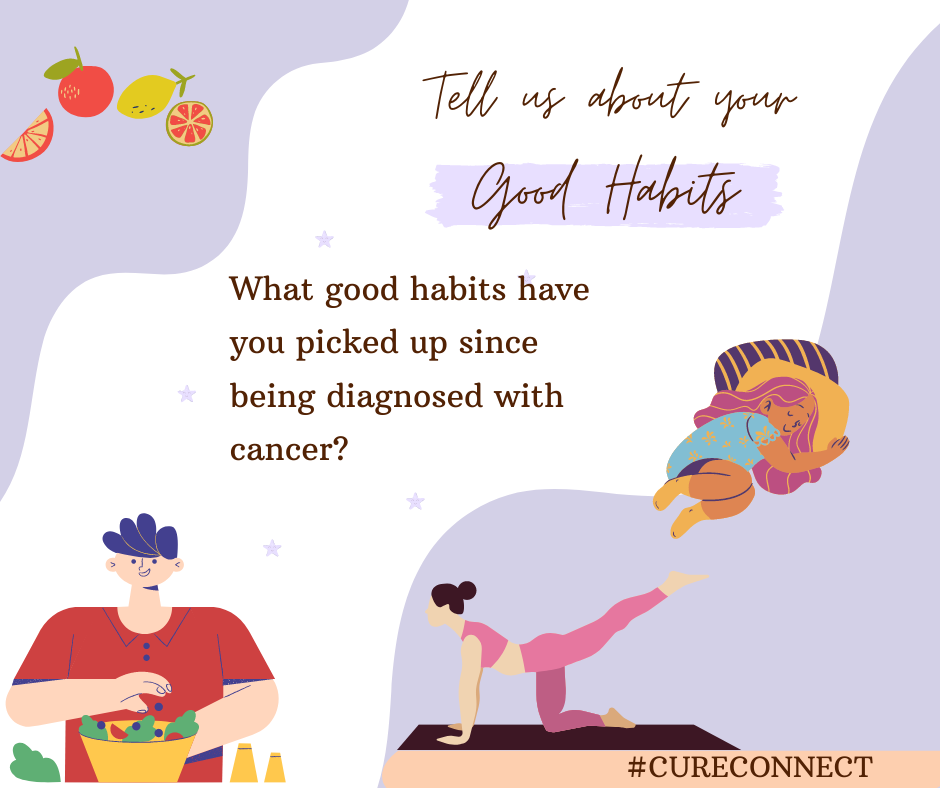 Recently, CURE® surveyed its audience to see what good habits they have picked up since being diagnosed with cancer. Here are some of the habits they picked up.