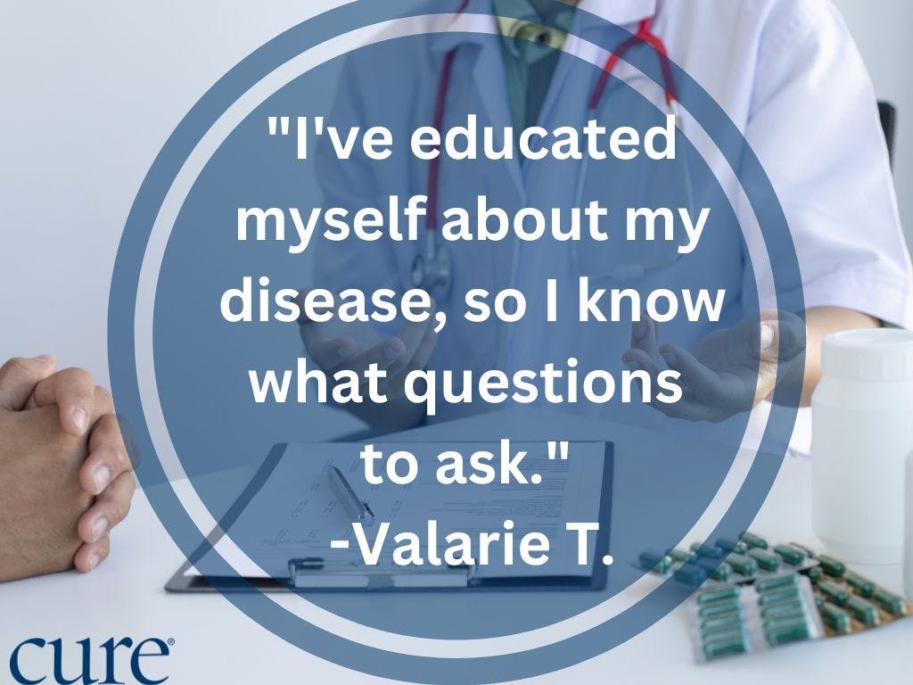 Quote saying: "I've educated myself about my disease, so I know what questions to ask."