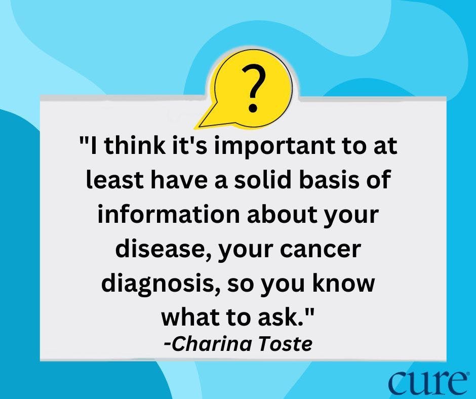 pull quote: "I think it's important to at least have a solid basis of information about your disease, your cancer diagnosis, so you know what to ask."